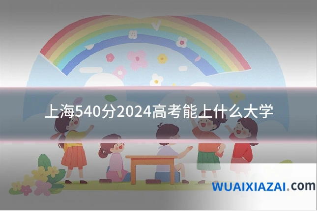 上海540分2024高考能上什么大学