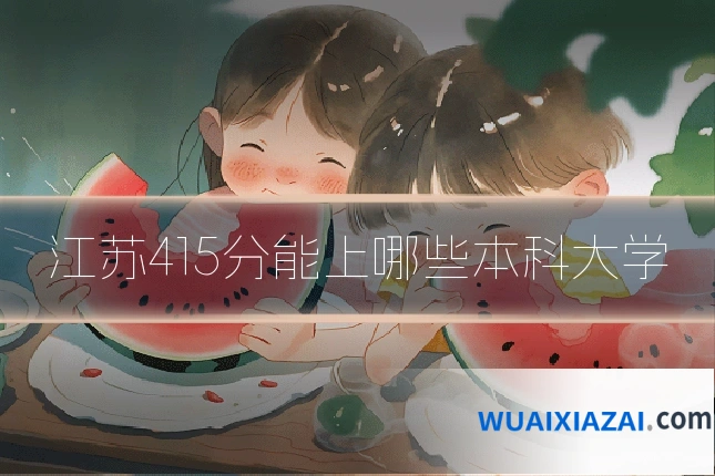 江苏415分能上哪些本科大学
