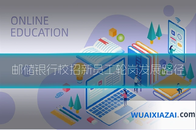 邮储银行校招新员工轮岗发展路径