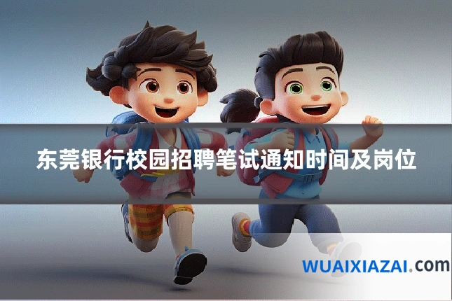 东莞银行校园招聘笔试通知时间及岗位