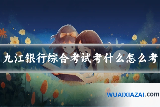 九江银行综合考试考什么怎么考