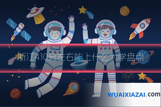 浙江410分左右能上什么大学盘点
