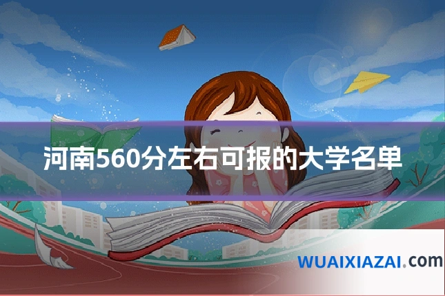 河南560分左右可报的大学名单