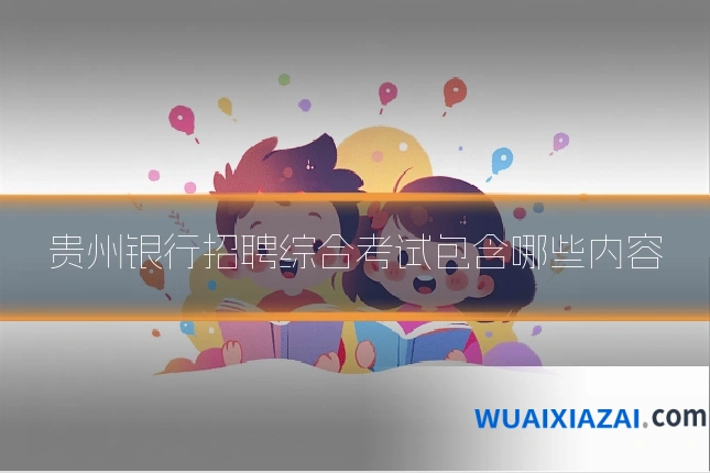 贵州银行招聘综合考试包含哪些内容