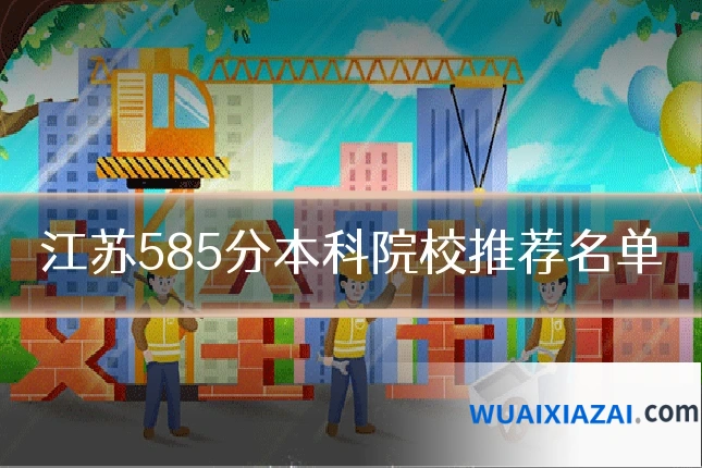 江苏585分本科院校推荐名单