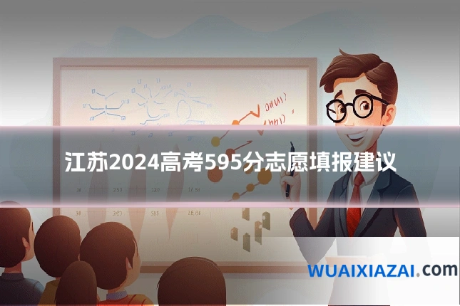 江苏2024高考595分志愿填报建议