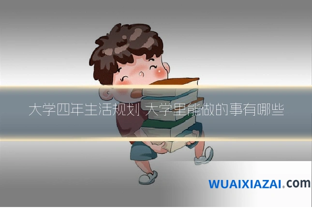 大学四年生活规划 大学里能做的事有哪些