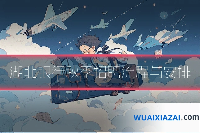 湖北银行秋季招聘流程与安排