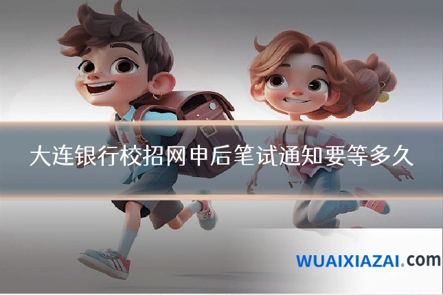 大连银行校招网申后笔试通知要等多久