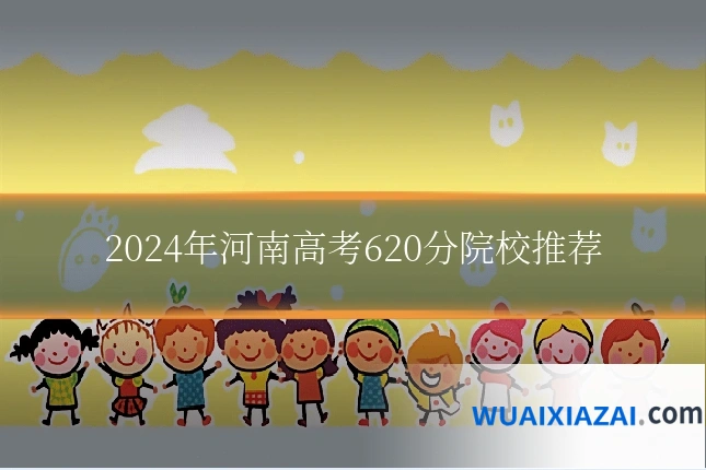 2024年河南高考620分院校推荐