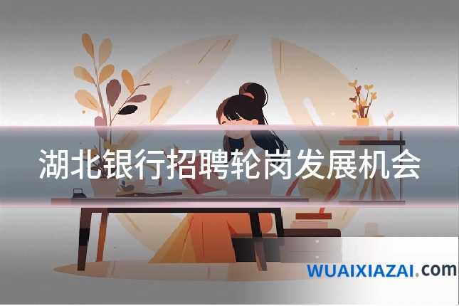 湖北银行招聘轮岗发展机会