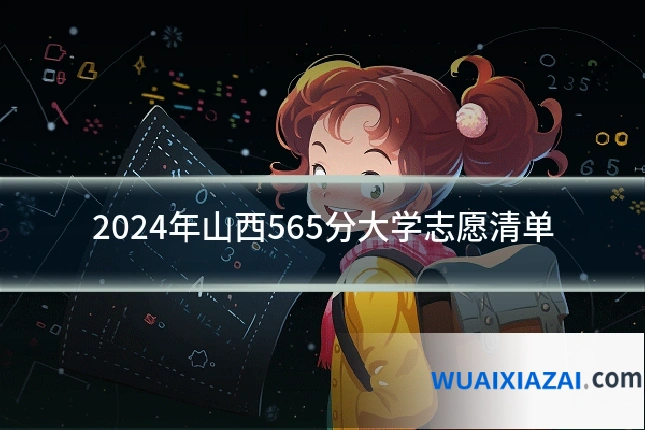 2024年山西565分大学志愿清单