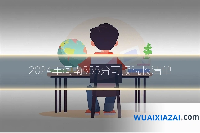 2024年河南555分可报院校清单