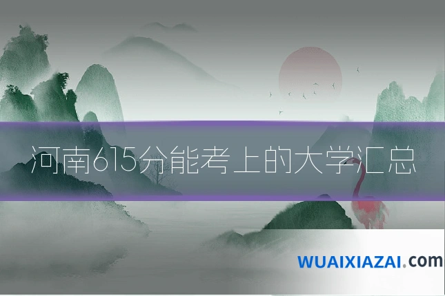 河南615分能考上的大学汇总