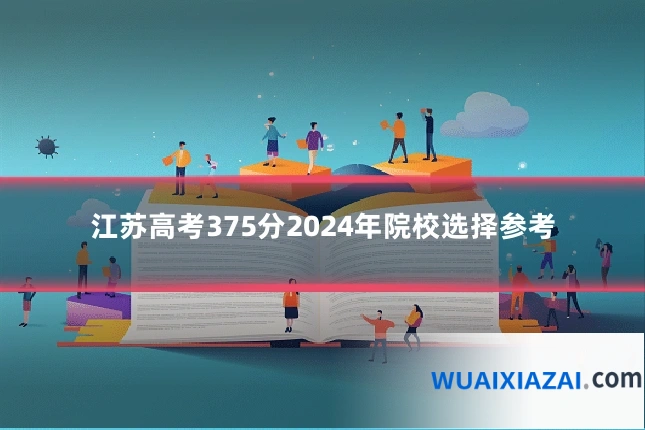 江苏高考375分2024年院校选择参考