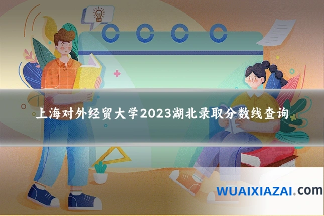 上海对外经贸大学2023湖北录取分数线查询