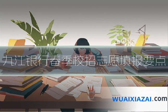 九江银行春季校招志愿填报要点