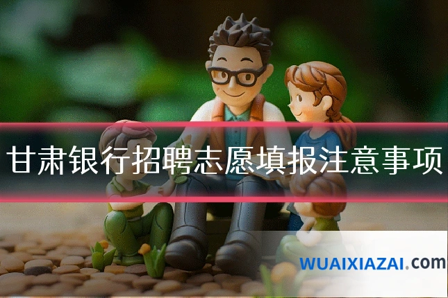 甘肃银行招聘志愿填报注意事项