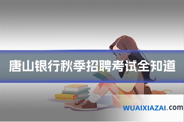 唐山银行秋季招聘考试全知道