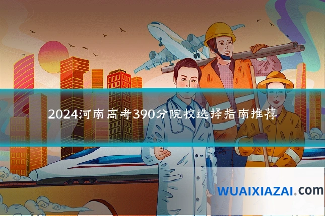 2024河南高考390分院校选择指南推荐