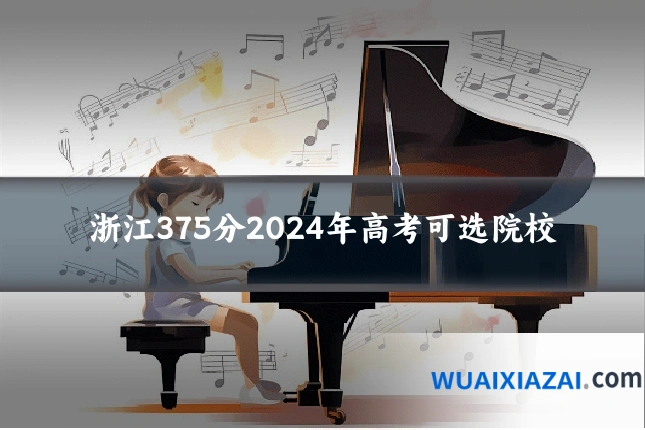 浙江375分2024年高考可选院校