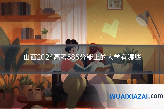 山西2024高考585分能上的大学有哪些