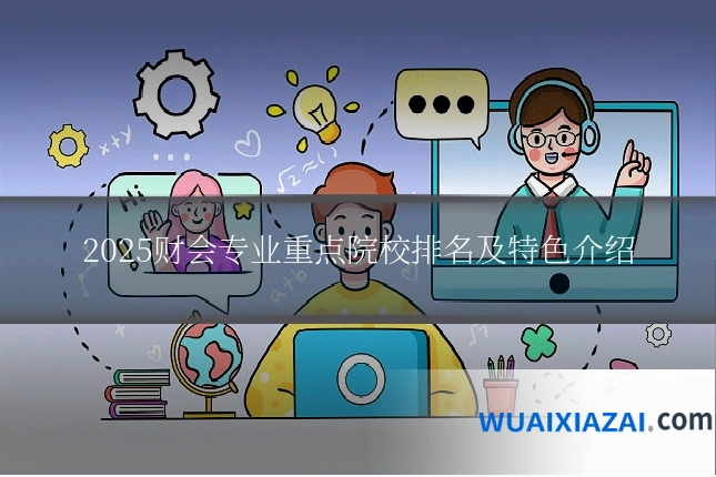 2025财会专业重点院校排名及特色介绍