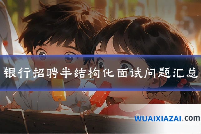 银行招聘半结构化面试问题汇总