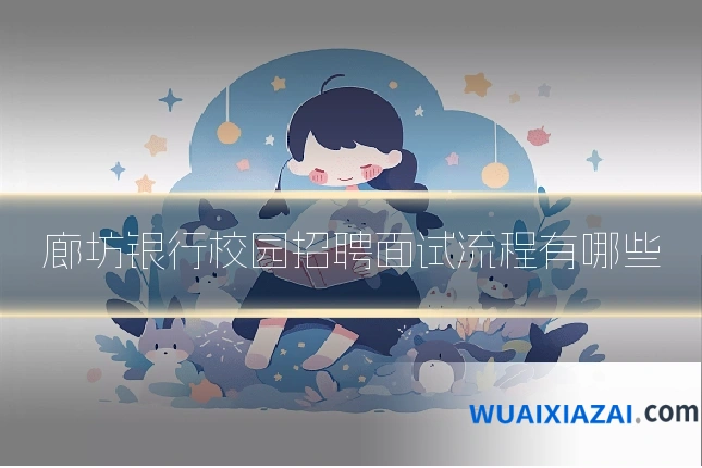 廊坊银行校园招聘面试流程有哪些
