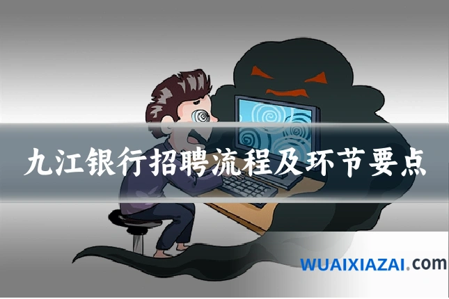 九江银行招聘流程及环节要点