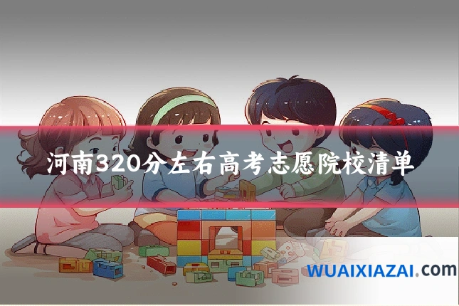 河南320分左右高考志愿院校清单