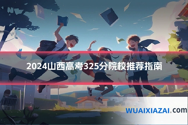 2024山西高考325分院校推荐指南