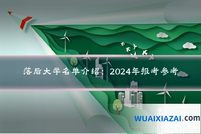 落后大学名单介绍：2024年报考参考
