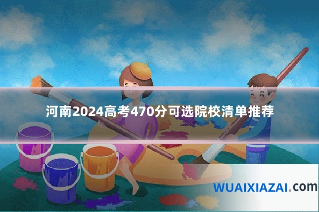 河南2024高考470分可选院校清单推荐