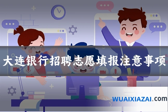 大连银行招聘志愿填报注意事项