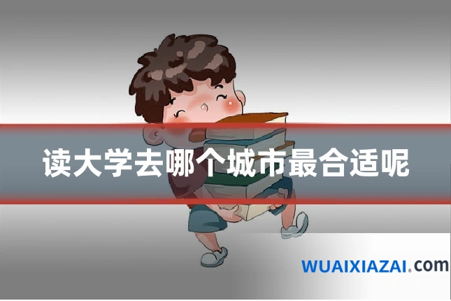 读大学去哪个城市最合适呢