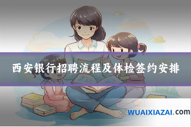 西安银行招聘流程及体检签约安排