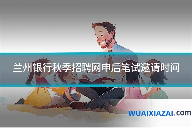 兰州银行秋季招聘网申后笔试邀请时间
