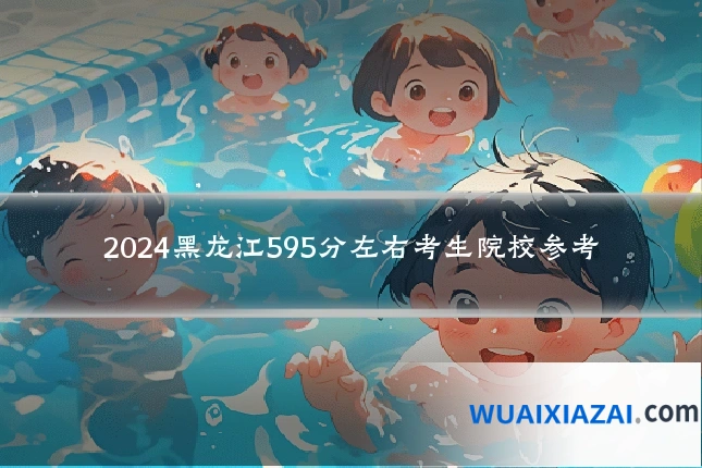 2024黑龙江595分左右考生院校参考