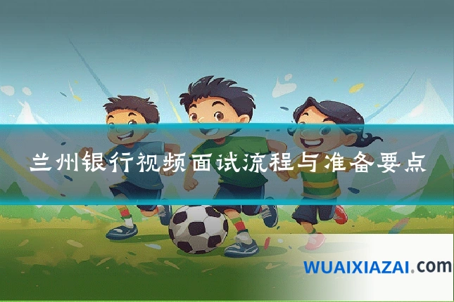 兰州银行视频面试流程与准备要点