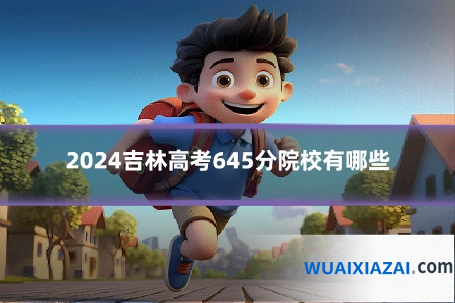 2024吉林高考645分院校有哪些