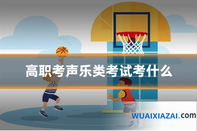 高职考声乐类考试考什么