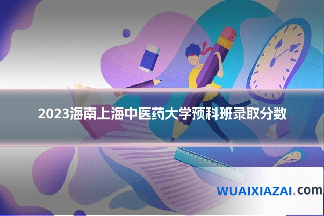 2023海南上海中医药大学预科班录取分数