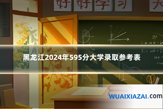 黑龙江2024年595分大学录取参考表
