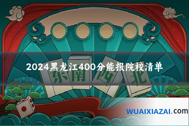 2024黑龙江400分能报院校清单