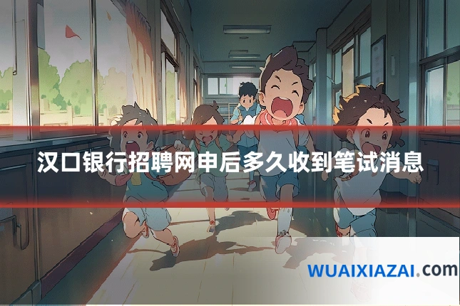汉口银行招聘网申后多久收到笔试消息
