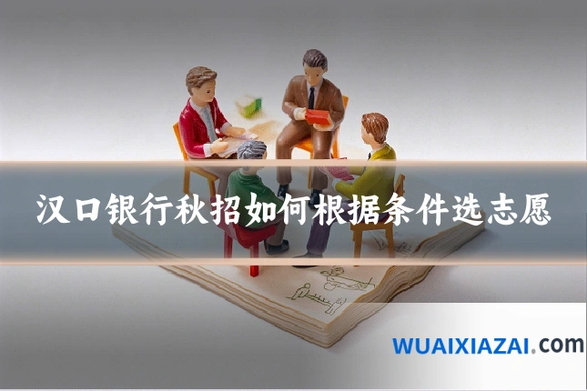 汉口银行秋招如何根据条件选志愿