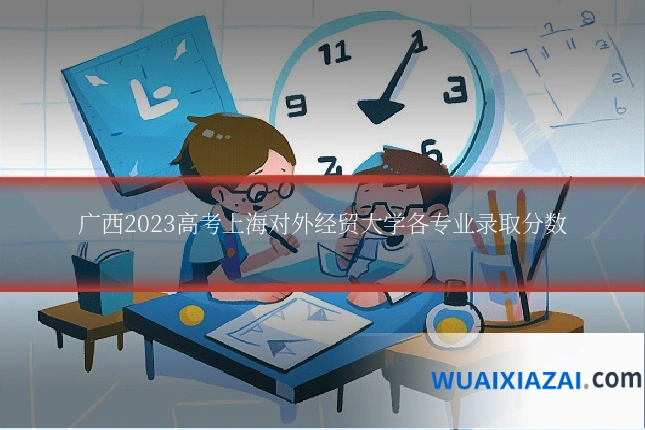 广西2023高考上海对外经贸大学各专业录取分数