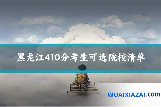 黑龙江410分考生可选院校清单