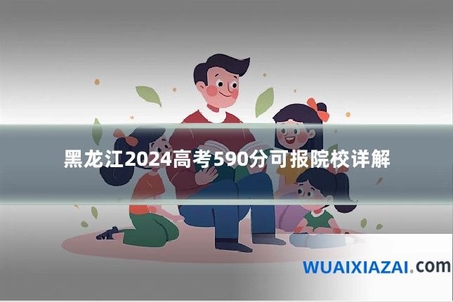 黑龙江2024高考590分可报院校详解